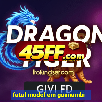 fatal model em guanambi